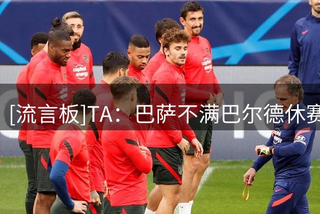 [流言板]TA：巴萨不满巴尔德休赛期受伤，球员已保证他将为位置而战